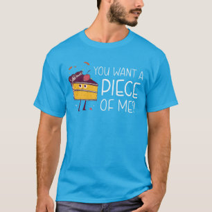 Funny You Want A Piece Of Me T-Shirt For Cake Love