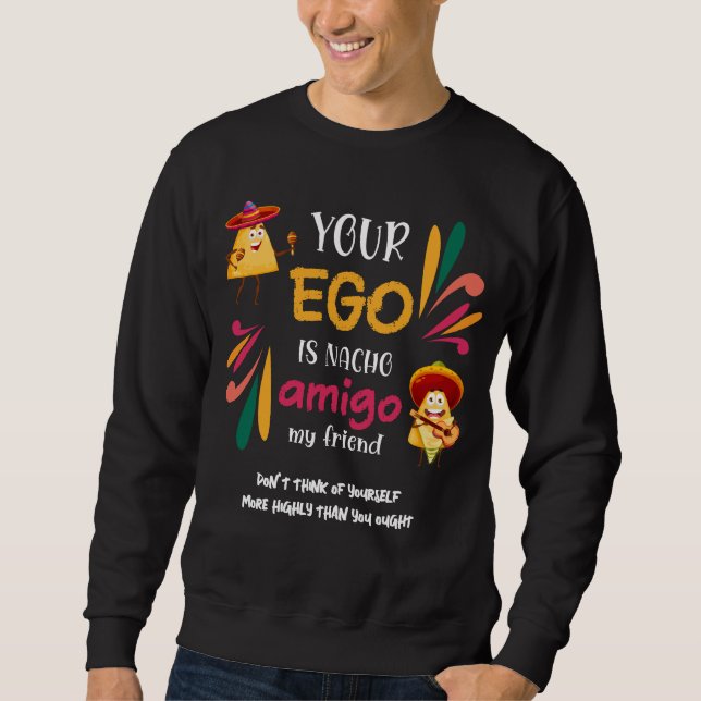 Funny YOUR EGO IS NACHO AMIGO Custom Text Sweatshirt (Front)