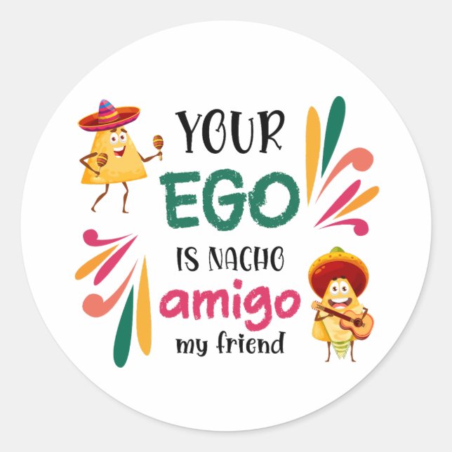 Funny YOUR EGO IS NACHO AMIGO MY FRIEND Mexican Classic Round Sticker (Front)