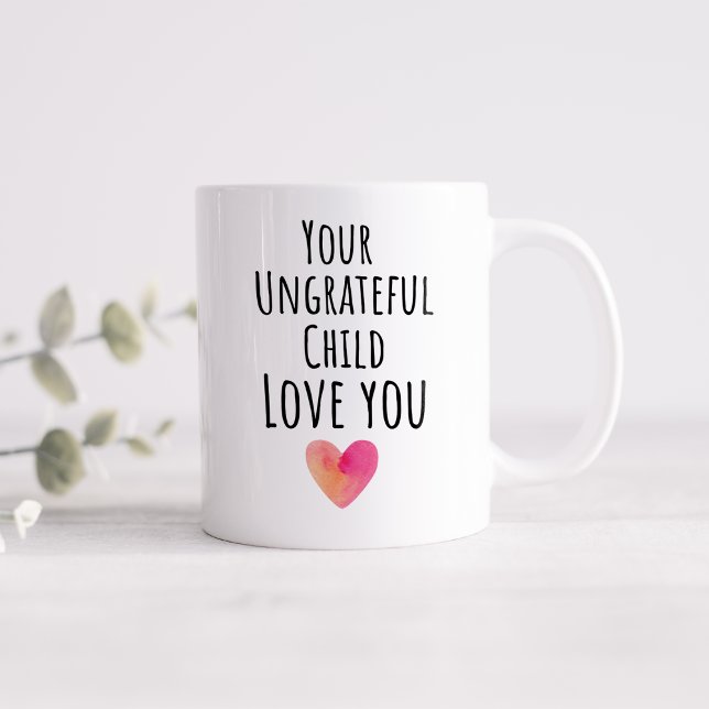 Funny Your Ungrateful Child Love You Coffee Mug (Creator Uploaded)