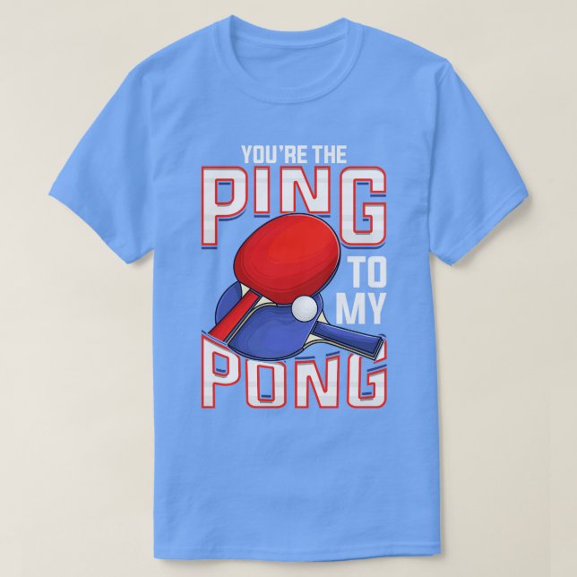 Funny Youre The Ping To My Pong Table Tennis T-Shirt (Design Front)