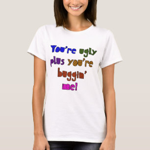 Funny - You're Ugly plus You're Buggin Me T-Shirt
