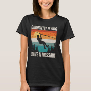 Funny Zipline, Currently Flying Leave A Message Zi T-Shirt