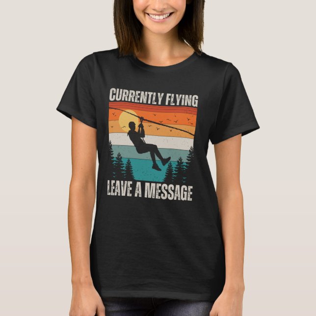 Funny Zipline, Currently Flying Leave A Message Zi T-Shirt (Front)