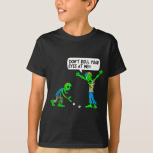 Funny Zombie Don't Roll Your Eyes At Me  T-Shirt