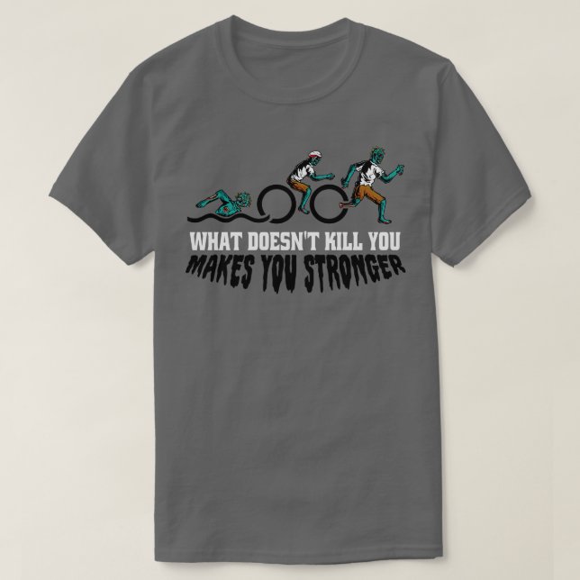 Funny Zombie Triathlon What Doesnt Kill You Makes  T-Shirt (Design Front)
