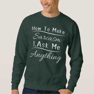 FunnySarcastic How to Make Sarcasm Ask Me Anything Sweatshirt