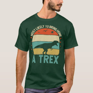 Funy Quote Most Likely To Bring Home A trex 80s Re T-Shirt