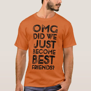 Funyy Saying OMG Did We Just Become Best Friends T-Shirt