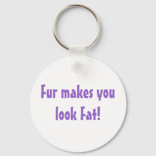 Fur Makes You Look Fat Quote Anti-Fur Key Ring