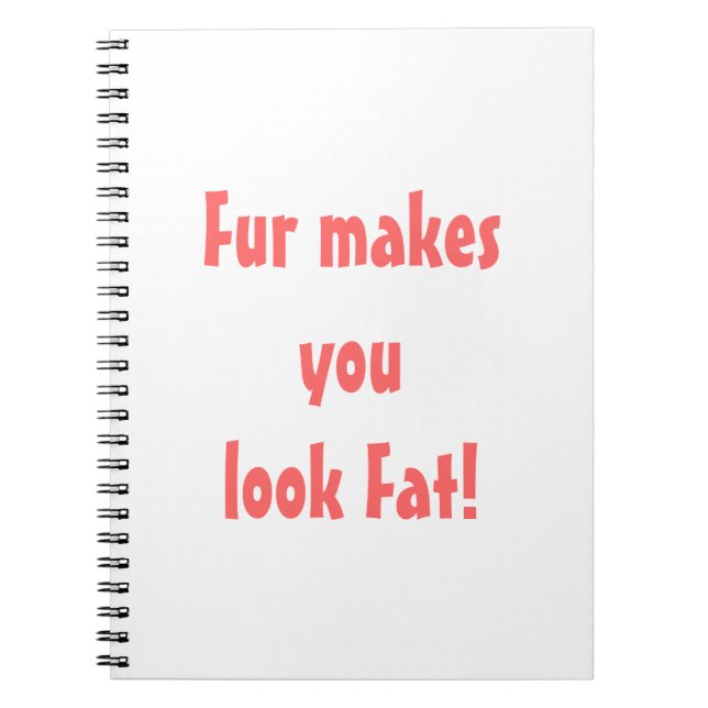 Fur Makes You Look Fat  Spiral Notebook (Front)