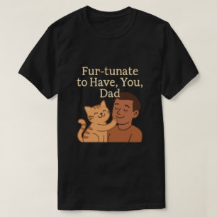 Fur-tunate to Have You, Dad – Cute Cat Gift T-Shirt