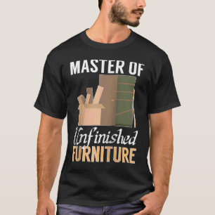 Furniture Making Master Of Unfinished Furniture Ra T-Shirt