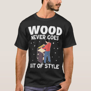 Furniture Making Wood Never Goes Out Of Style Ragl T-Shirt