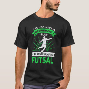 Futsal Saying Retirement Plan Futsal Player T-Shirt