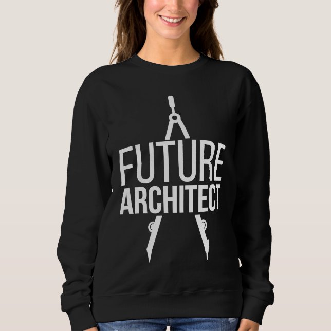 Future Architect Architecture Student Architect To Sweatshirt (Front)