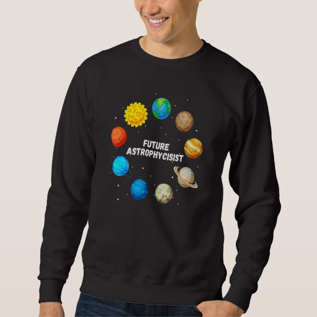 Future Astrophysicist  Astrophysics Planet Researc Sweatshirt (Front)