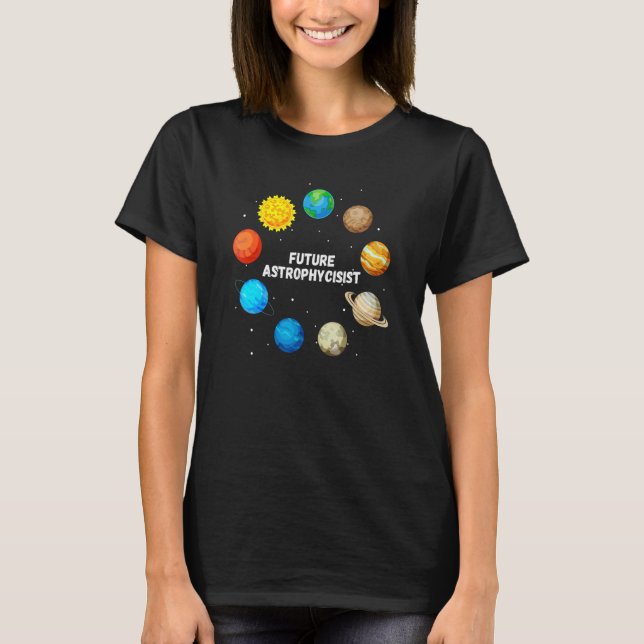 Future Astrophysicist  Astrophysics Planet Researc T-Shirt (Front)