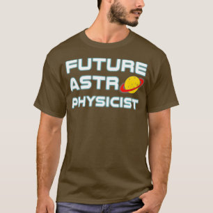 Future Astrophysicist  Cool Astrophysics Science T-Shirt