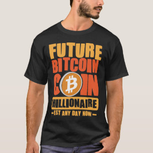 Future BITCOIN Coin Millionaire, Est Any Day Now T-Shirt
