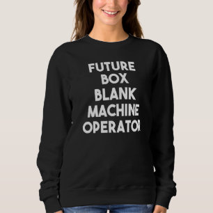 Future Box Blank Machine Operator  Sweatshirt