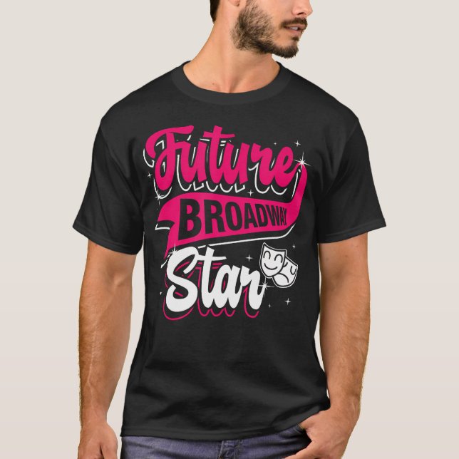Future Broadway Star Thespian Acting Actor Theatre T-Shirt (Front)