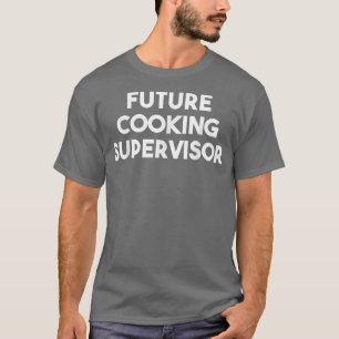Future Cooking Supervisor  T-Shirt