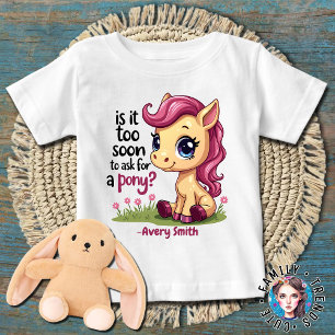 Future Cowgirl Is It Too Soon to Ask for A Pony? Baby T-Shirt