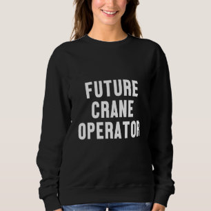 Future Crane Operator Construction Site Worker Tow Sweatshirt