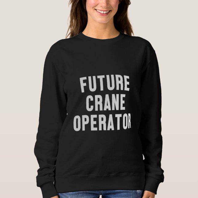 Future Crane Operator Construction Site Worker Tow Sweatshirt (Front)