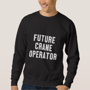 Future Crane Operator Construction Site Worker Tow Sweatshirt