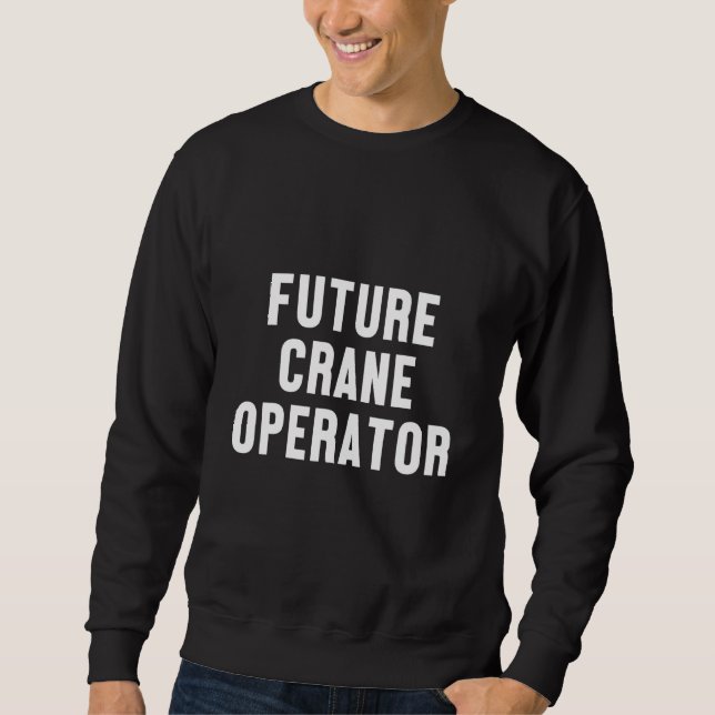 Future Crane Operator Construction Site Worker Tow Sweatshirt (Front)