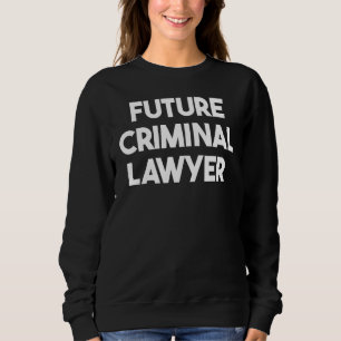 Future Criminal Lawyer Sweatshirt