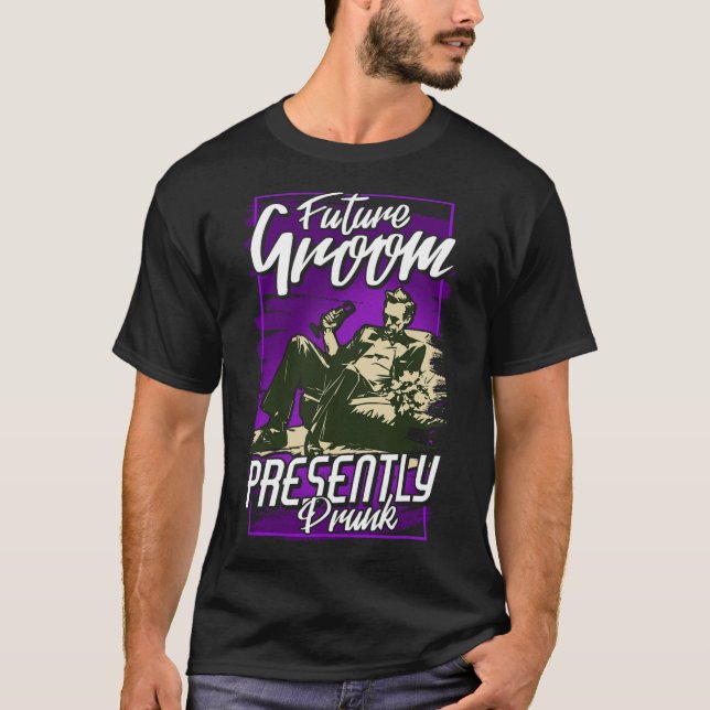 Future Groom Presently Drunk  T-Shirt (Front)