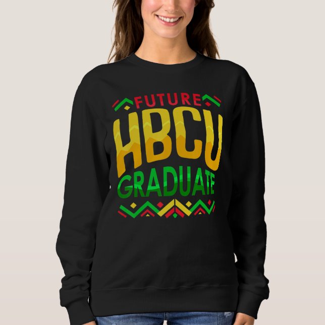 Future HBCU Graduate Black And Educated Happy Grad Sweatshirt (Front)