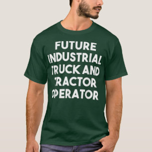 Future Industrial Truck And Tractor Operator - Fun T-Shirt