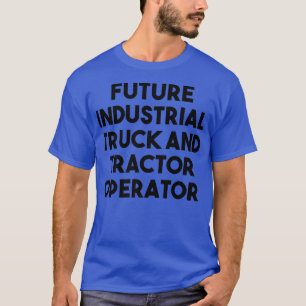 Future Industrial Truck And Tractor Operator  T-Shirt