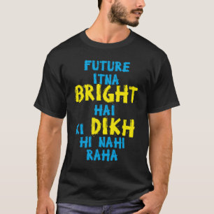 Future Itna Bright Hai Desi Funny Sarcastic Bollyw T-Shirt
