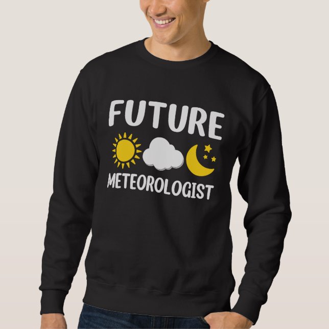 Future Meteorologist Climate Weather Meteorology   Sweatshirt (Front)