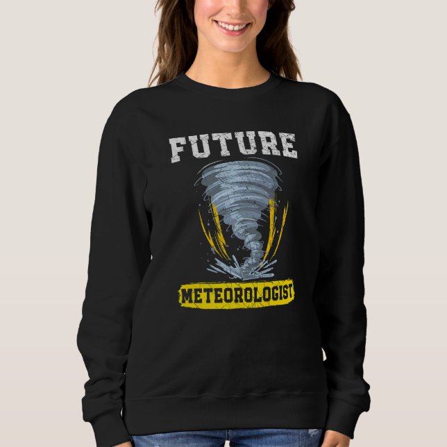 Future Meteorologist Meteorology Tornado Storm Wea Sweatshirt (Front)