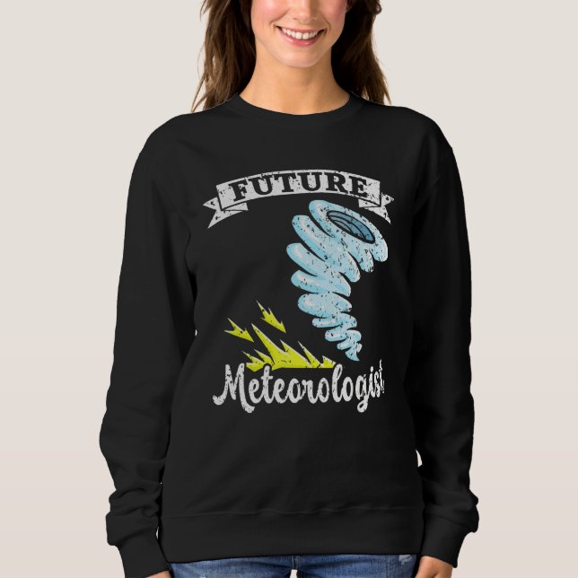 Future Meteorologist Meteorology Tornado Storm Wea Sweatshirt (Front)