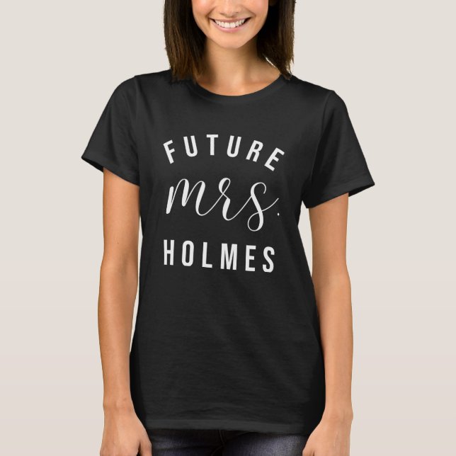 Future Mrs Holmes I Said Yes Personalised Customiz T-Shirt (Front)
