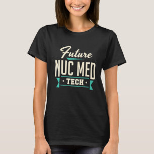Future Nuc Med Tech Nuclear Medicine Technologist T-Shirt