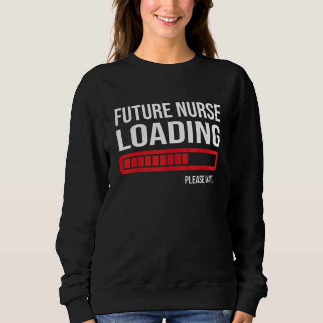 Future Nurse Loading Please Wait She Sweatshirt (Front)