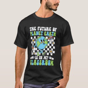 Future of Earth is in my Classroom Earth Day Teach T-Shirt