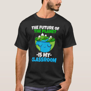 Future Of My Planet My Classroom Environment Earth T-Shirt
