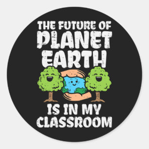Future Of Planet In My Clroom Earth Day Teacher Me Classic Round Sticker