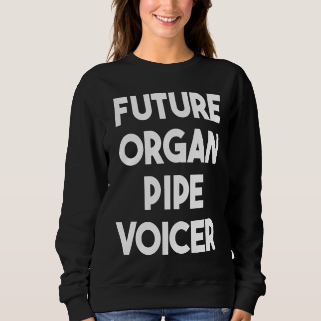 Future Organ Pipe Voicer Sweatshirt (Front)