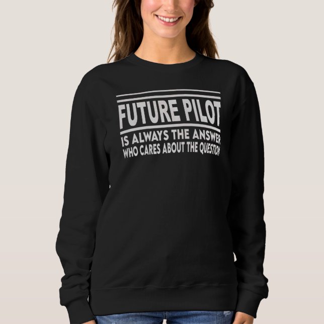Future Pilot Is Always The Answer Aeroplane Sweatshirt (Front)