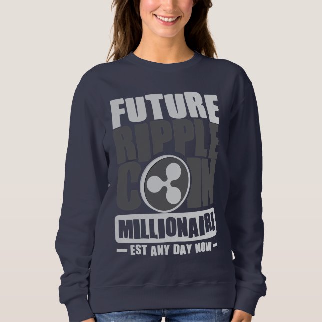 Future RIPPLE Coin Millionaire - Est any day now Sweatshirt (Front)